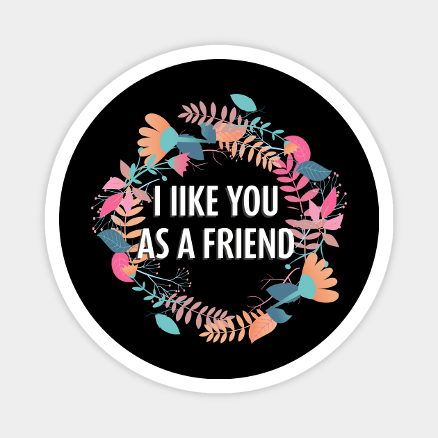 I Like You as a Friend Magnet by LovableDuck